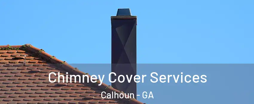  Chimney Cover Services Calhoun - GA