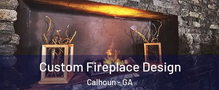  Custom Fireplace Design Calhoun - GA
