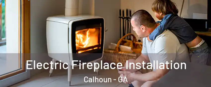  Electric Fireplace Installation Calhoun - GA