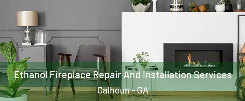  Ethanol Fireplace Repair And Installation Services Calhoun - GA