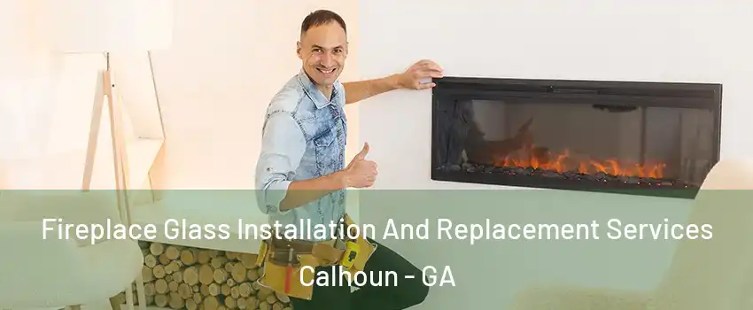 Fireplace Glass Installation And Replacement Services Calhoun - GA
