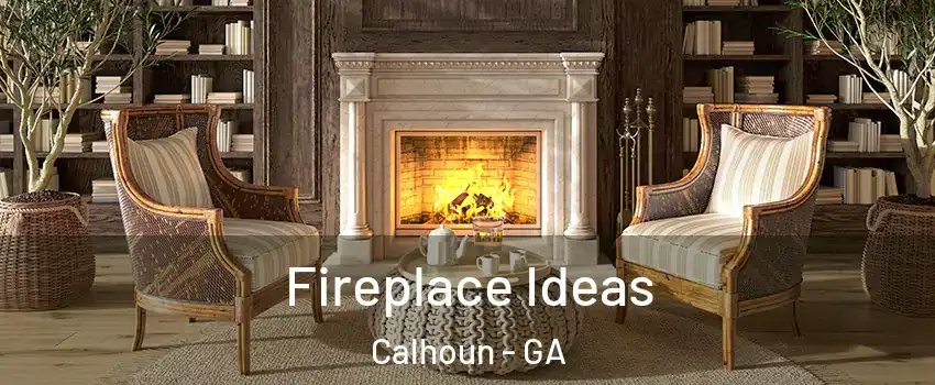  Fireplace Ideas Calhoun - GA