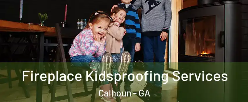  Fireplace Kidsproofing Services Calhoun - GA