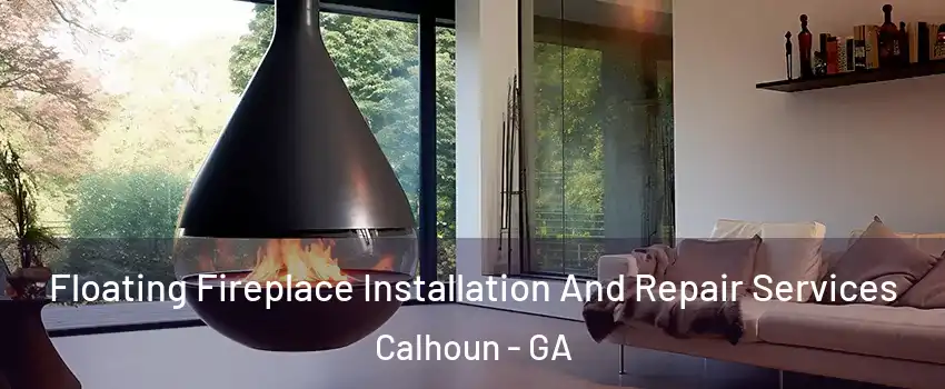  Floating Fireplace Installation And Repair Services Calhoun - GA