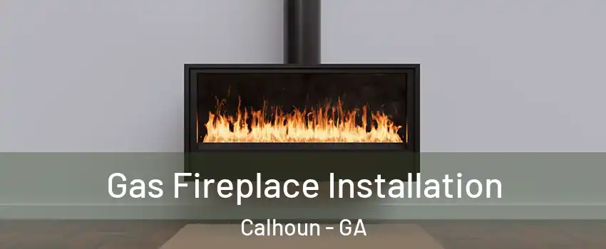  Gas Fireplace Installation Calhoun - GA