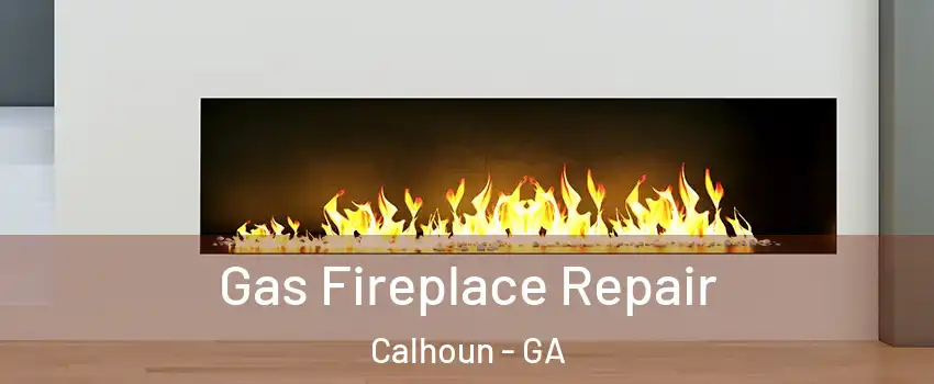  Gas Fireplace Repair Calhoun - GA