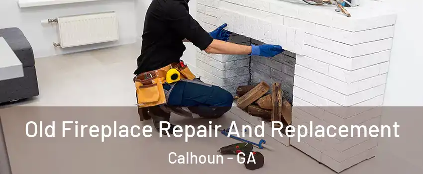  Old Fireplace Repair And Replacement Calhoun - GA