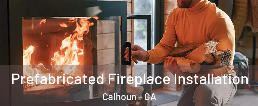  Prefabricated Fireplace Installation Calhoun - GA
