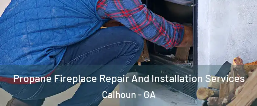  Propane Fireplace Repair And Installation Services Calhoun - GA