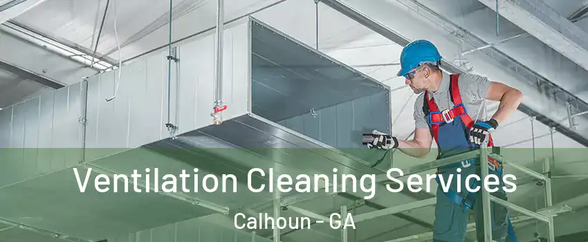  Ventilation Cleaning Services Calhoun - GA