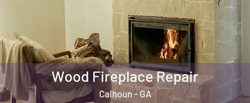  Wood Fireplace Repair Calhoun - GA