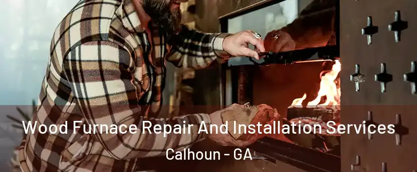  Wood Furnace Repair And Installation Services Calhoun - GA